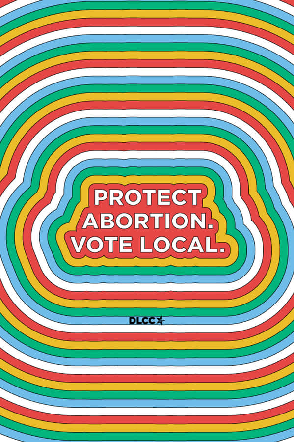 Colorful Graphic Protect Abortion Vote Local Wallpaper