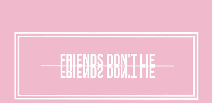 Friends Don't Lie - Pink Wallpaper Wallpaper