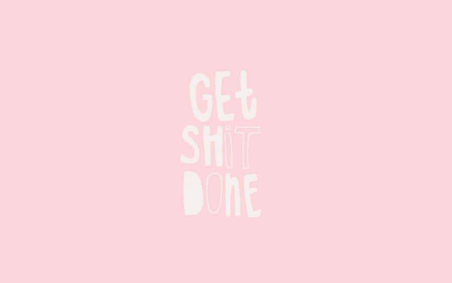 Get Shit Done Wallpaper Wallpaper