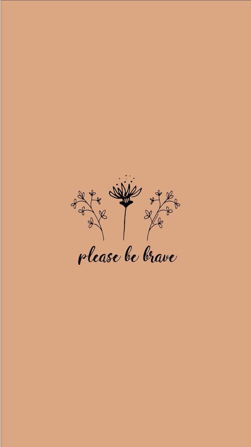 Girly Motivational Please Be Brave Wallpaper