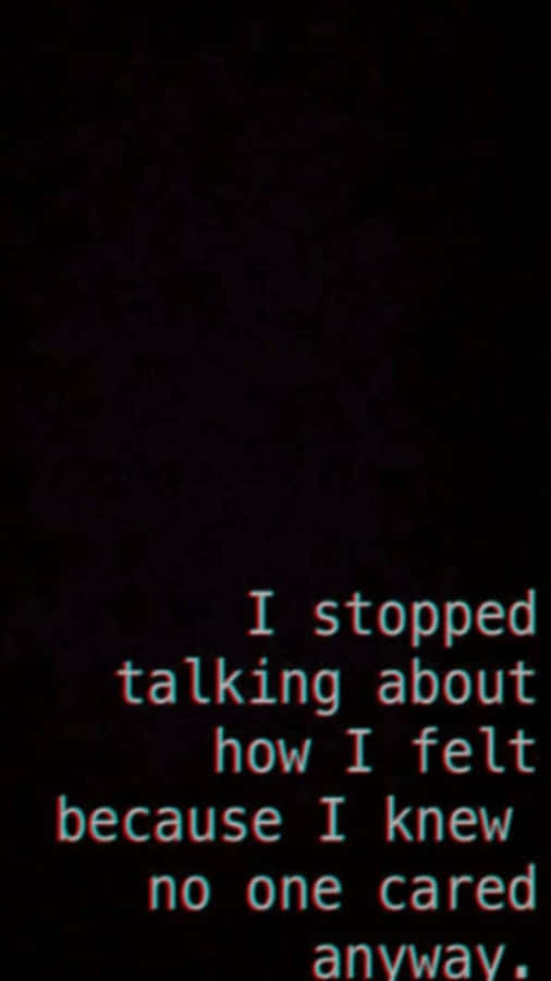I Stopped Talking About How I Felt Because I Knew Cared One Anyway Wallpaper