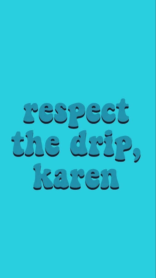 Respect The Drip, Karen Wallpaper