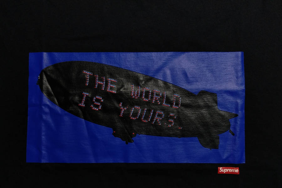 The World Is Yours Blimp Supreme Wallpaper