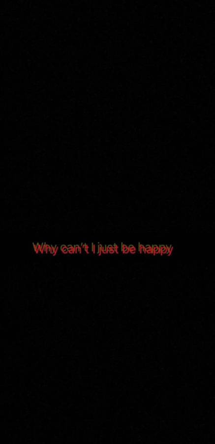 Trippy Dark Why Can't I Just Be Happy Wallpaper