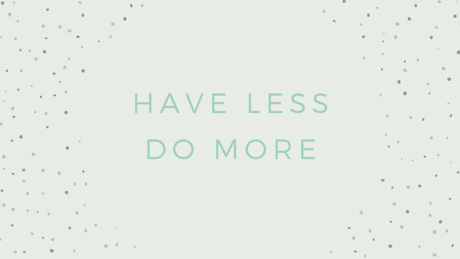 White Aesthetic Tumblr Have Less Do More Wallpaper