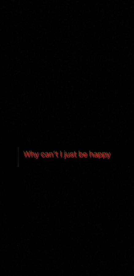 Why Can't I Just Be Happy Wallpaper