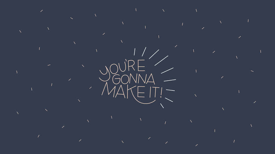 You're Gonna Make It Wallpaper