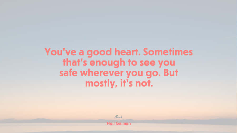 You've Got A Good Heart Sometimes That's Enough To See Safe Wherever You Are, But Mostly Not Wallpaper