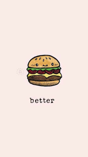 A Cartoon Hamburger With The Words Better Wallpaper