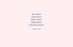 A Quote That Says, Slow Down Calm Don't Hurry Turn The Process Wallpaper