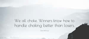 A Quote That Says We All Choose Winners How To Handle Chugging Better Than Losers Wallpaper