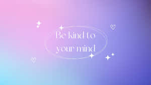 Be Kind To Your Mind Wallpaper