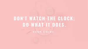 Don't Watch The Clock, Do What It Does Wallpaper