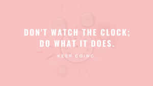 Don't Watch The Clock, Do What It Does Wallpaper