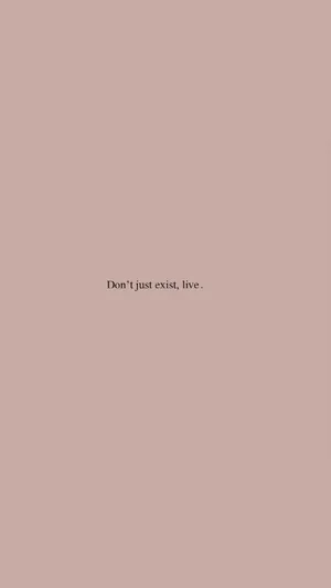 Don’t Just Exist Small Quote Wallpaper