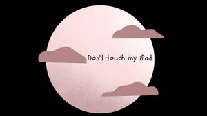 Don’t Touch My Ipad Written On The Moon Wallpaper