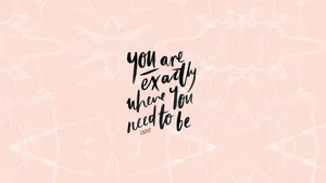 Girly Motivational Being Where You Need To Be Wallpaper