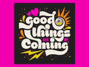 Good Things Are Coming Poster Wallpaper