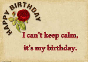 I Can't Keep Calm It Is My Birthday Wallpaper