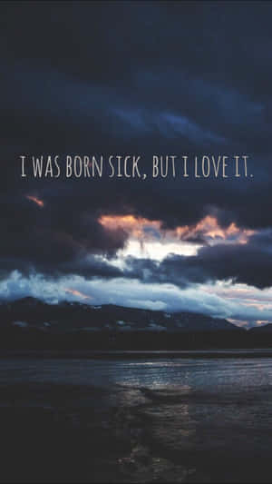 I Was Born Sick But I Love It Wallpaper