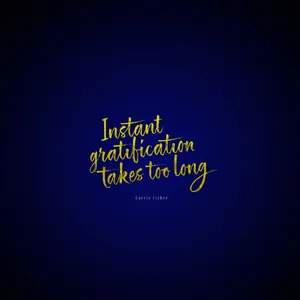 Instant Gratification Inspirational Wallpaper