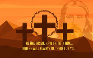 Jesus Risen Have Faith In Him And He Will Always Be For You Wallpaper