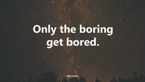 Only The Boring Get Bored Wallpaper