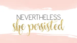 Positive Motivation Nevertheless She Persisted Wallpaper