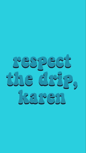 Respect The Drip, Karen Wallpaper