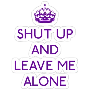 Shut Up And Leave Me Alone Wallpaper
