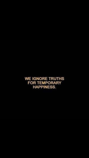 We Don't Like Truths For Temporary Happiness Wallpaper