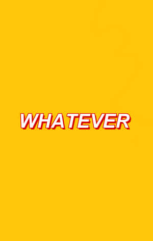 Whatever - A Yellow Background With The Word Whatever Wallpaper