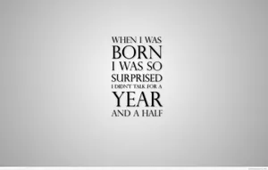 When I Was Born I Was Surprised So Much I Was Born A Year And A Half Wallpaper