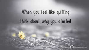 When You Feel Like Quitting Think About Why You Started Wallpaper